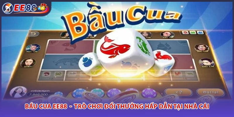 Bầu Cua EE88 - Trò Chơi Đổi Thưởng Hấp Dẫn Tại Nhà Cái