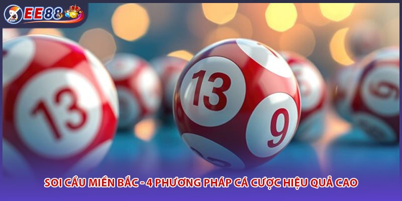 Soi Cầu Miền Bắc - 4 Phương Pháp Cá Cược Hiệu Quả Cao