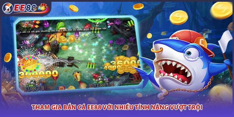 Tham gia bắn cá EE88 với nhiều tính năng vượt trội